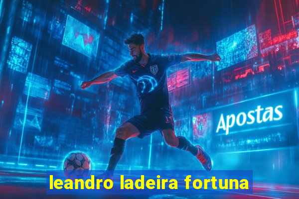 leandro ladeira fortuna